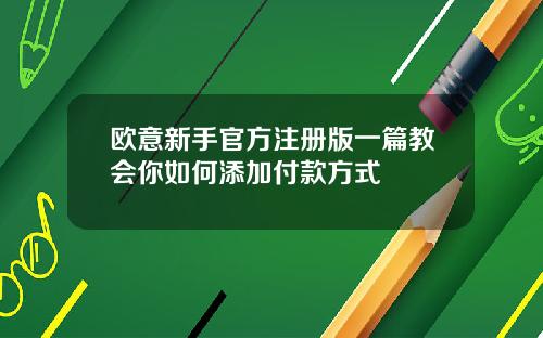 欧意新手官方注册版一篇教会你如何添加付款方式