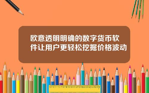 欧意透明明确的数字货币软件让用户更轻松挖掘价格波动