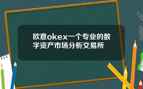 欧意okex一个专业的数字资产市场分析交易所