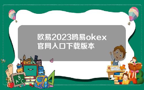 欧易2023鸥易okex官网入口下载版本