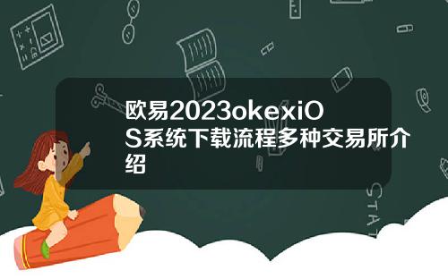 欧易2023okexiOS系统下载流程多种交易所介绍