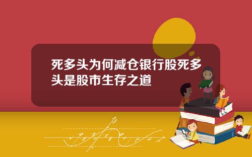 死多头为何减仓银行股死多头是股市生存之道