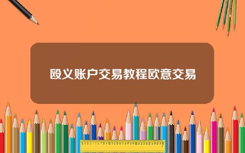 殴义账户交易教程欧意交易
