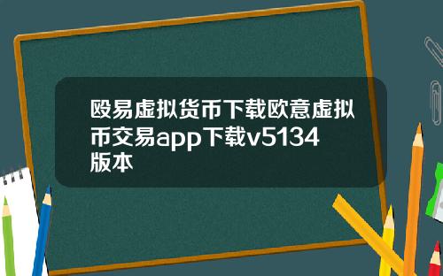 殴易虚拟货币下载欧意虚拟币交易app下载v5134版本