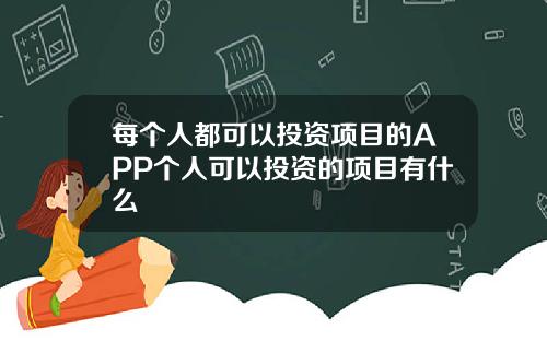 每个人都可以投资项目的APP个人可以投资的项目有什么