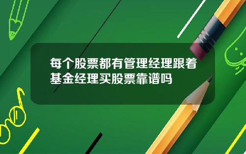 每个股票都有管理经理跟着基金经理买股票靠谱吗
