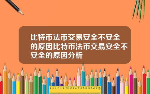 比特币法币交易安全不安全的原因比特币法币交易安全不安全的原因分析