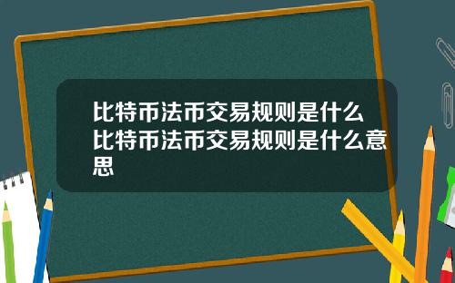 比特币法币交易规则是什么比特币法币交易规则是什么意思
