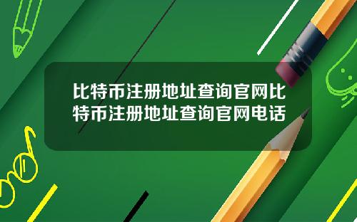 比特币注册地址查询官网比特币注册地址查询官网电话