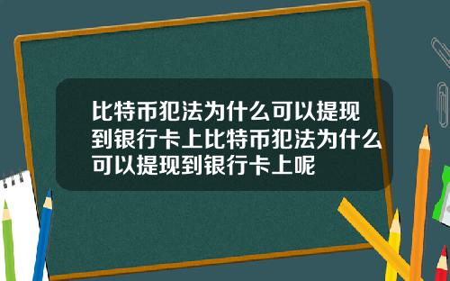 比特币犯法为什么可以提现到银行卡上比特币犯法为什么可以提现到银行卡上呢
