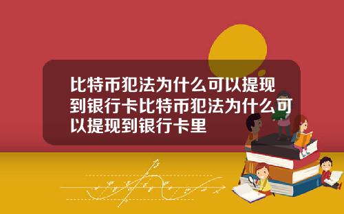 比特币犯法为什么可以提现到银行卡比特币犯法为什么可以提现到银行卡里
