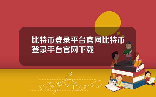 比特币登录平台官网比特币登录平台官网下载