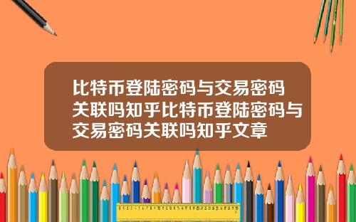比特币登陆密码与交易密码关联吗知乎比特币登陆密码与交易密码关联吗知乎文章