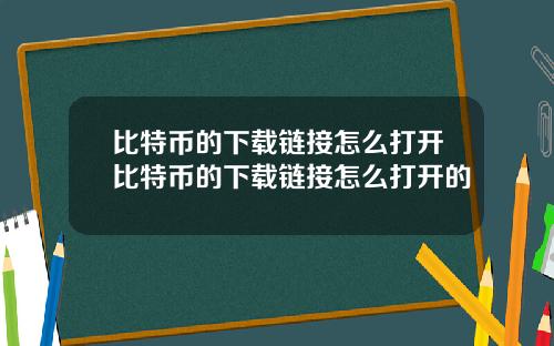 比特币的下载链接怎么打开比特币的下载链接怎么打开的