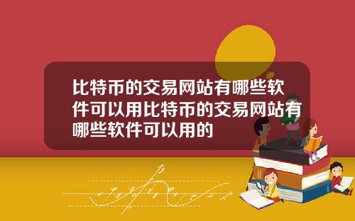 比特币的交易网站有哪些软件可以用比特币的交易网站有哪些软件可以用的