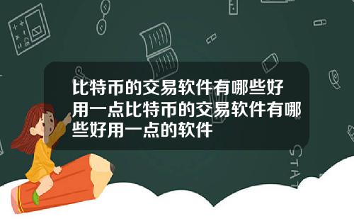 比特币的交易软件有哪些好用一点比特币的交易软件有哪些好用一点的软件