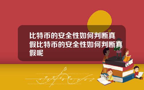 比特币的安全性如何判断真假比特币的安全性如何判断真假呢