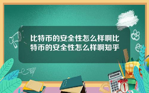 比特币的安全性怎么样啊比特币的安全性怎么样啊知乎