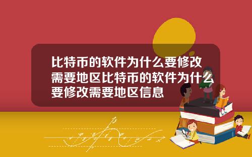 比特币的软件为什么要修改需要地区比特币的软件为什么要修改需要地区信息