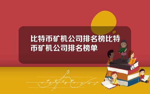 比特币矿机公司排名榜比特币矿机公司排名榜单