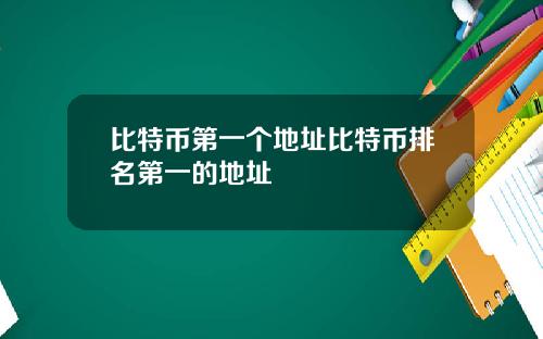 比特币第一个地址比特币排名第一的地址