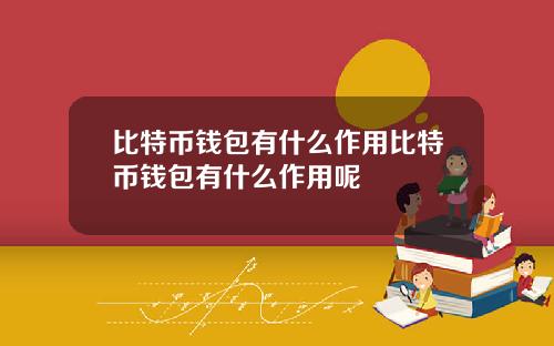 比特币钱包有什么作用比特币钱包有什么作用呢