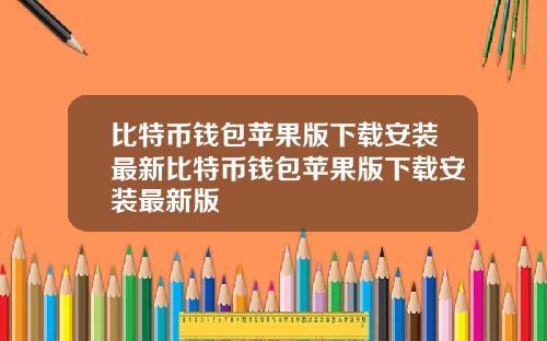 比特币钱包苹果版下载安装最新比特币钱包苹果版下载安装最新版