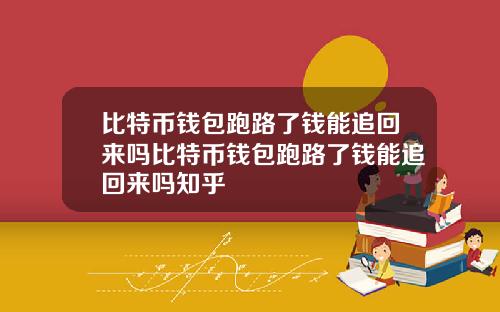 比特币钱包跑路了钱能追回来吗比特币钱包跑路了钱能追回来吗知乎
