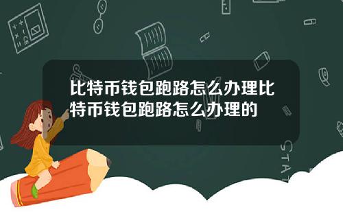 比特币钱包跑路怎么办理比特币钱包跑路怎么办理的