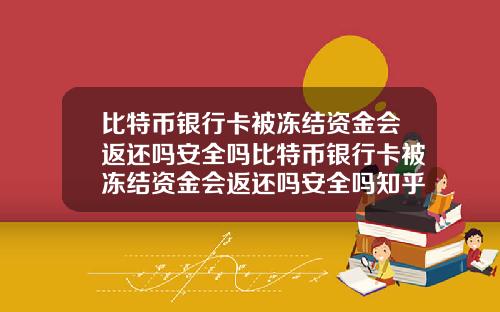 比特币银行卡被冻结资金会返还吗安全吗比特币银行卡被冻结资金会返还吗安全吗知乎
