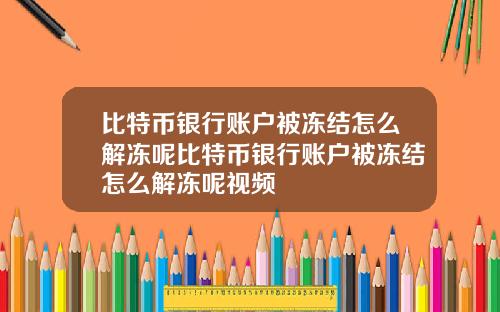 比特币银行账户被冻结怎么解冻呢比特币银行账户被冻结怎么解冻呢视频