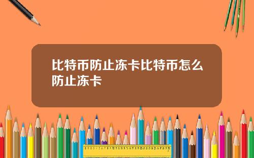 比特币防止冻卡比特币怎么防止冻卡