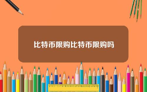 比特币限购比特币限购吗