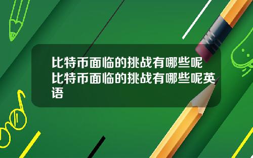 比特币面临的挑战有哪些呢比特币面临的挑战有哪些呢英语