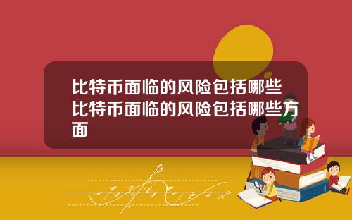 比特币面临的风险包括哪些比特币面临的风险包括哪些方面