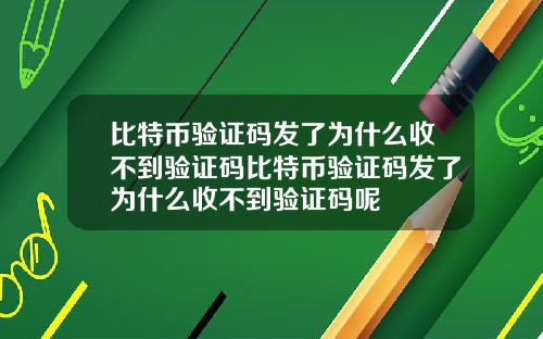 比特币验证码发了为什么收不到验证码比特币验证码发了为什么收不到验证码呢