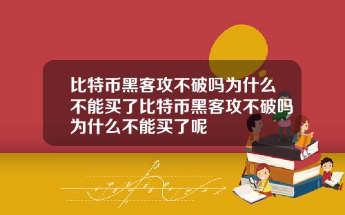 比特币黑客攻不破吗为什么不能买了比特币黑客攻不破吗为什么不能买了呢