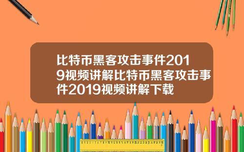 比特币黑客攻击事件2019视频讲解比特币黑客攻击事件2019视频讲解下载