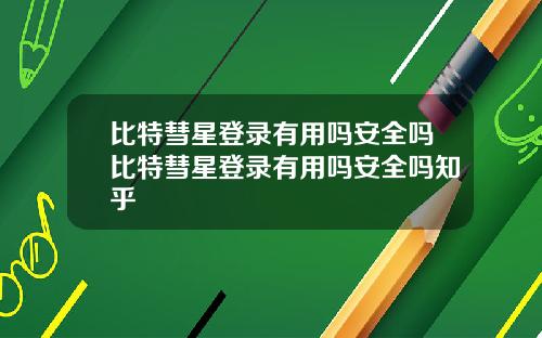 比特彗星登录有用吗安全吗比特彗星登录有用吗安全吗知乎