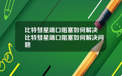 比特彗星端口阻塞如何解决比特彗星端口阻塞如何解决问题