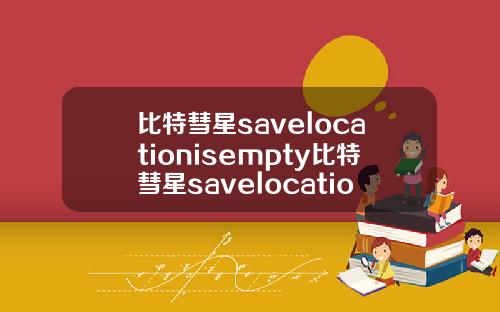 比特彗星savelocationisempty比特彗星savelocationisemption