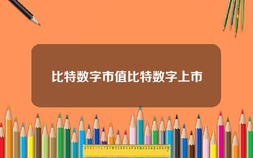 比特数字市值比特数字上市