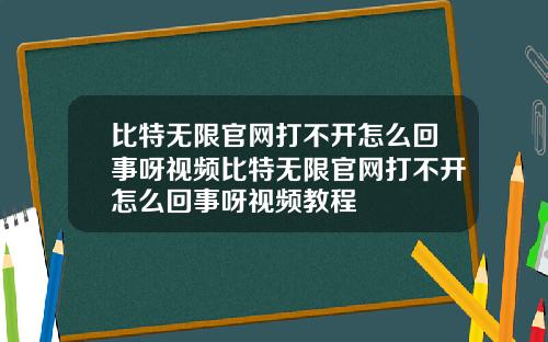 比特无限官网打不开怎么回事呀视频比特无限官网打不开怎么回事呀视频教程