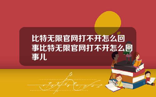 比特无限官网打不开怎么回事比特无限官网打不开怎么回事儿