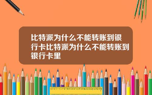 比特派为什么不能转账到银行卡比特派为什么不能转账到银行卡里