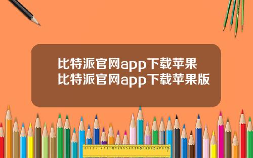 比特派官网app下载苹果比特派官网app下载苹果版
