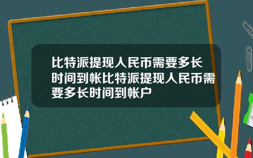 比特派提现人民币需要多长时间到帐比特派提现人民币需要多长时间到帐户
