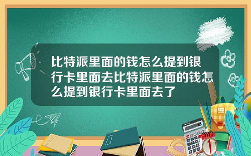 比特派里面的钱怎么提到银行卡里面去比特派里面的钱怎么提到银行卡里面去了