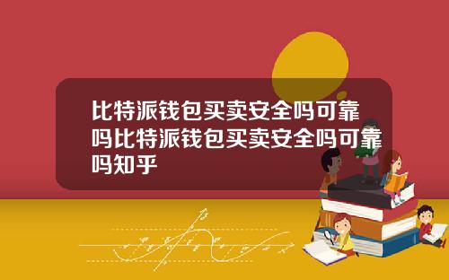 比特派钱包买卖安全吗可靠吗比特派钱包买卖安全吗可靠吗知乎
