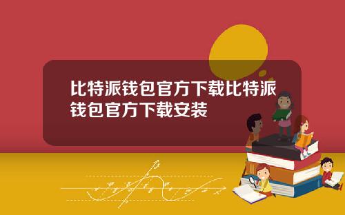 比特派钱包官方下载比特派钱包官方下载安装